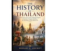 The History of Thailand: From Ancient Siam and the Sukhothai Kingdom to Ayutthaya, Bangkok, Buddhism, the Thai Kings, and the Modern Era (The Chronicles of Civilization)