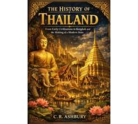 The History of Thailand: From Early Civilizations to Bangkok and the Making of a Modern State (Forgotten Kingdoms of Southeast Asia: Maritime Power and Hidden Thrones)