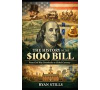 The History of the $100 Bill: From Civil War Greenbacks to Global Currency