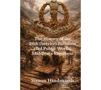 The History of the 26th (Service) Battalion (3rd Public Works) Middlesex Regiment: A John Ward Battalion