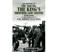 THE HISTORY OF THE 2nd Bn. THE KING'S SHROPSHIRE LIGHT INFANTRY (85th Foot) IN THE CAMPAIGN IN N.W. EUROPE 1944-1945