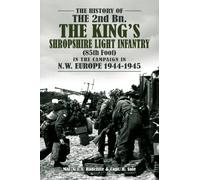 THE HISTORY OF THE 2nd Bn. THE KING'S SHROPSHIRE LIGHT INFANTRY (85th Foot) IN THE CAMPAIGN IN N.W. EUROPE 1944-1945