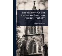 The History Of The American Episcopal Church, 1587-1883