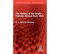 The History of the Anglo-Catholic Revival from 1845 (Routledge Revivals)