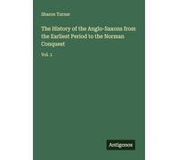 The History of the Anglo-Saxons from the Earliest Period to the Norman Conquest: Vol. 1