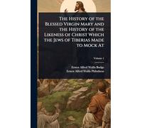 The History of the Blessed Virgin Mary and the History of the Likeness of Christ Which the Jews of Tiberias Made to Mock At