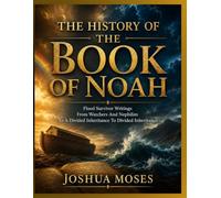 THE HISTORY OF THE BOOK OF NOAH: Flood Survivor Writings From Watchers and Nephilim to a Divided Inheritance