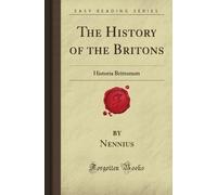 The History of the Britons: Historia Brittonum (Forgotten Books)