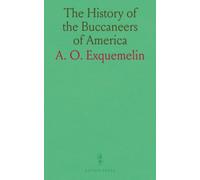 The History of the Buccaneers of America: Accounts of Freebooters in the Spanish Main and Great South Sea