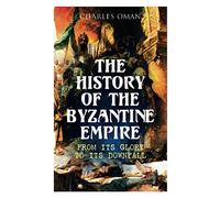The History of the Byzantine Empire: From Its Glory to Its Downfall