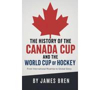 The History of the Canada Cup and the World Cup of Hockey