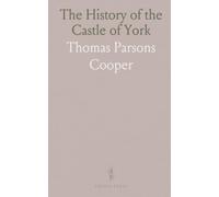 The History of the Castle of York: From Its Foundation to the Present Day, With an Account of the Building of Clifford's Tower
