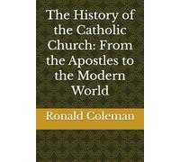 The History of the Catholic Church: From the Apostles to the Modern World
