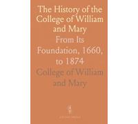 The History of the College of William and Mary: From Its Foundation, 1660, to 1874