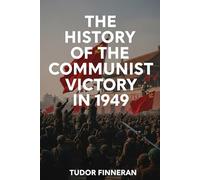 THE HISTORY OF THE COMMUNIST VICTORY IN 1949 (Tudor's China)
