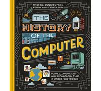 The History of the Computer: People, Inventions, and Technology that Changed Our World