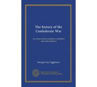 The history of the Confederate War (v. 1): its causes and its conduct; a narrative and critical history