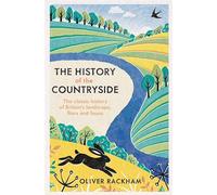 The History of the Countryside: The Classic History of Britain's Landscape, Flora and Fauna