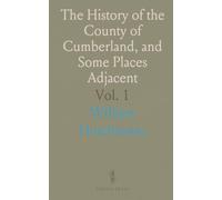 The History of the County of Cumberland, and Some Places Adjacent: From the Earliest Accounts to the Present Time