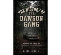 The History of the Dawson Gang: Bootleggers, Bank Robbers, and Alabama's Most Notorious Outlaw Family