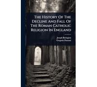 The History Of The Decline And Fall Of The Roman Catholic Religion In England