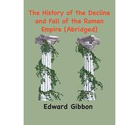 The History of the Decline and Fall of the Roman Empire: (Abridged, annotated)