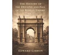 The History of the Decline and Fall of the Roman Empire: Volume 1: The Height of Roman Glory and the First Cracks in an Empire
