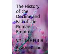 The History of the Decline and Fall of the Roman Empire: VOLUME FOUR
