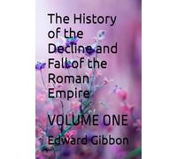 The History of the Decline and Fall of the Roman Empire: VOLUME ONE