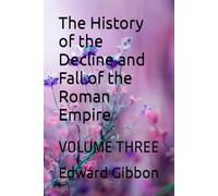 The History of the Decline and Fall of the Roman Empire: VOLUME THREE