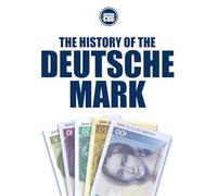 THE HISTORY OF THE DEUTSCHE MARK: From Ruin to Europe’s Monetary Anchor (THE MONEY SERIES - Currencies that shaped nations, crises, and the future of Europe)
