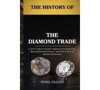 The History of the Diamond Trade: A Girl's Best Friend: Engineered Scarcity, Manufactured Desire, and the Price of Blood Diamonds