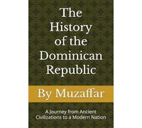The History of the Dominican Republic: A Journey from Ancient Civilizations to a Modern Nation (history books)
