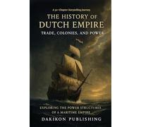 The History of the Dutch Empire - Trade, Colonies, and Power - Exploring the Power Structures of a Maritime Empire