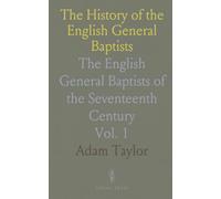 The History of the English General Baptists: The English General Baptists of the Seventeenth Century