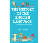 THE HISTORY OF THE ENGLISH LANGUAGE FOR ELEMENTARY STUDENTS: Introducing the English Language: A Beginner's Guide for non native speakers