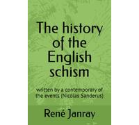 The history of the English schism: written by a contemporary of the events (Nicolas Sanderus)