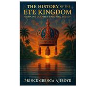 THE HISTORY OF THE ETE KINGDOM: OSHO AND OLAPIYE’S ENDURING LEGACY
