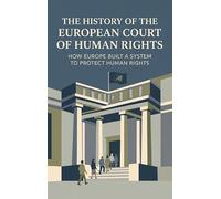 The History of the European Court of Human Rights: How Europe Built a System to Protect Human Rights
