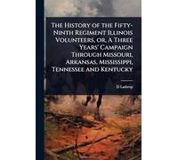 The History of the Fifty-Ninth Regiment Illinois Volunteers, or, A Three Years' Campaign Through Missouri, Arkansas, Mississippi, Tennessee and Kentucky