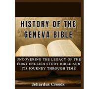 The History of The Geneva Bible: Uncovering the Legacy of the First English Study Bible and Its Journey Through Time