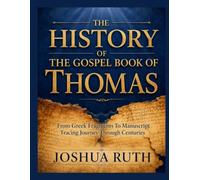 THE HISTORY OF THE GOSPEL BOOK OF THOMAS: From Gr ragments To Manuscript Tracing Journey Through Centuries