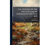 The History Of The Great Plague In London, In The Year 1655