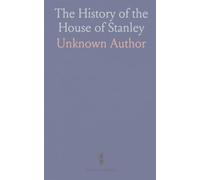 The History of the House of Stanley: From the Conquest to Earl Edward's Death in 1776; Including the Isle of Man