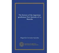 The history of the ingenious gentleman Don Quixote of La Mancha