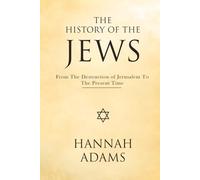 The History of the Jews: From the Destruction of Jerusalem to the Present Time (Illustrated)