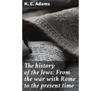 The History Of The Jews: From The War With Rome To The Present Time (e