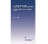 The history of the Knights Hospitallers of St. John of Jerusalem, styled afterwards, the Knights of Rhodes and at present, the Knights of Malta.: Volume 2
