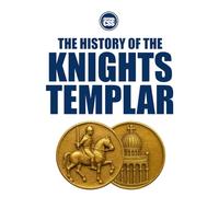 THE HISTORY OF THE KNIGHTS TEMPLAR - From Crusade to Legend: 1 (THE HISTORY OF THE MEDIEVAL WORLD - Empire, Faith, War, and Power)