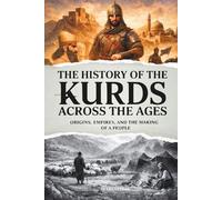 The History of the Kurds Across the Ages: Origins, Empires, and the Making of a People